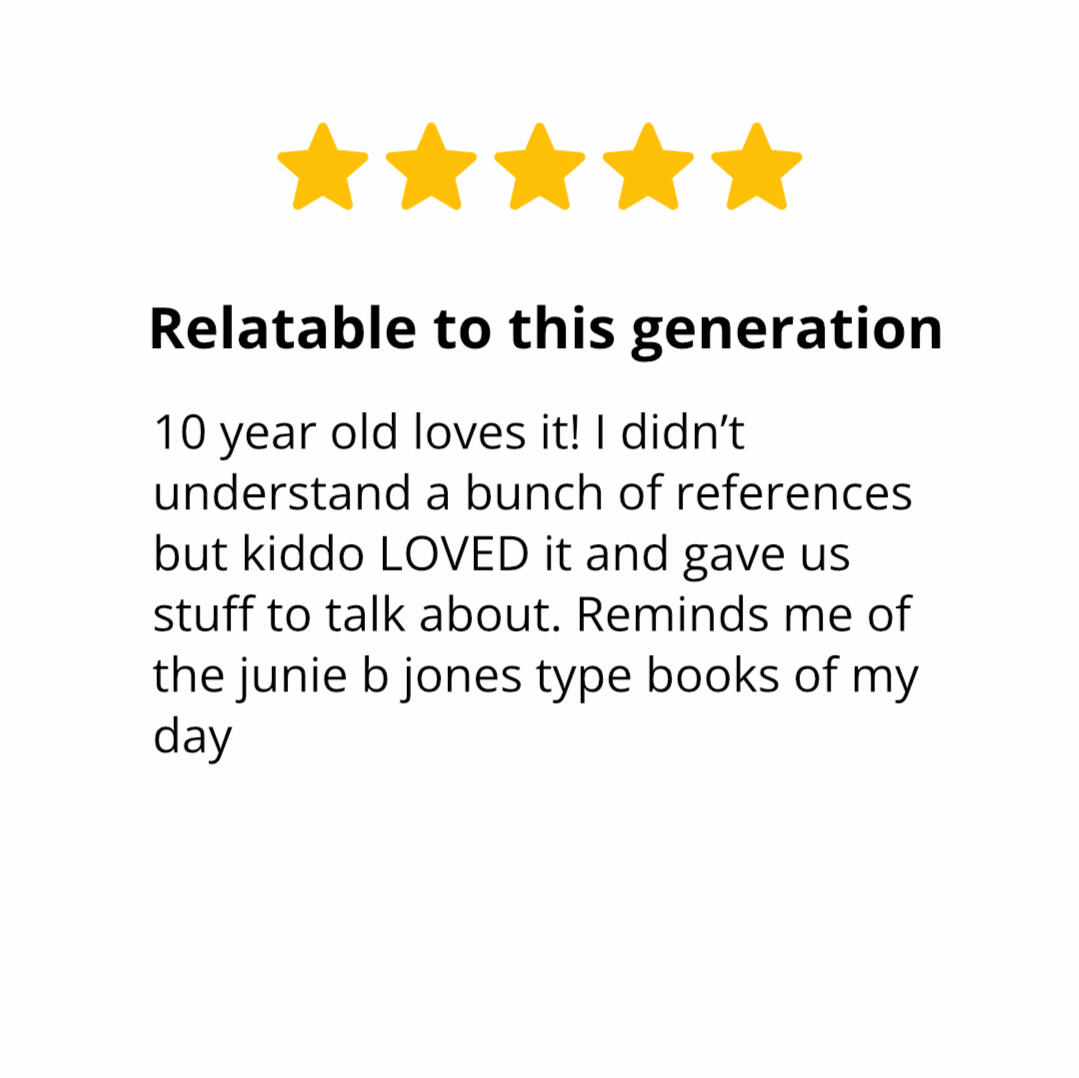 Photo of an Amazon review. It says: "Relatable to this generation. 10 year old loves it! I didn't understand a bunch of references but kiddo LOVED it and gave us stuff to talk about. Reminds me of the junie b jones type books of my day"